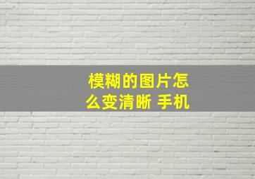 模糊的图片怎么变清晰 手机